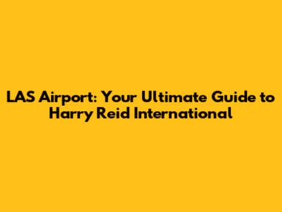 LAS Airport: Your Ultimate Guide to Harry Reid International