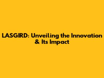 LASGIRD: Unveiling the Innovation & Its Impact