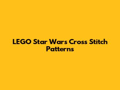 LEGO Star Wars Cross Stitch Patterns