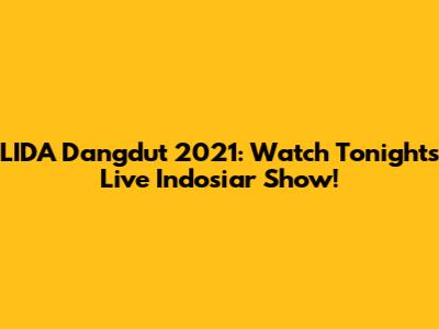 LIDA Dangdut 2021: Watch Tonight's Live Indosiar Show!