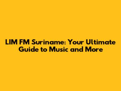LIM FM Suriname: Your Ultimate Guide to Music and More