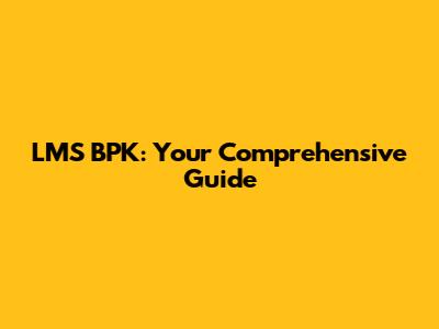 LMS BPK: Your Comprehensive Guide