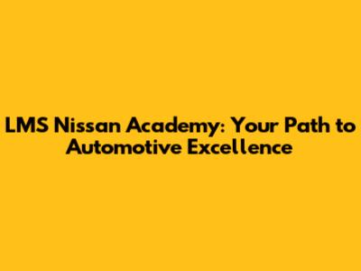 LMS Nissan Academy: Your Path to Automotive Excellence