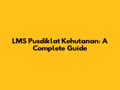 LMS Pusdiklat Kehutanan: A Complete Guide