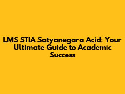 LMS STIA Satyanegara Acid: Your Ultimate Guide to Academic Success