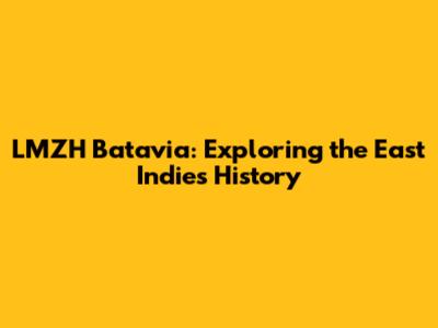 LMZH Batavia: Exploring the East Indies History
