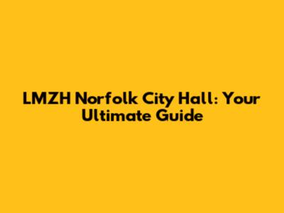 LMZH Norfolk City Hall: Your Ultimate Guide