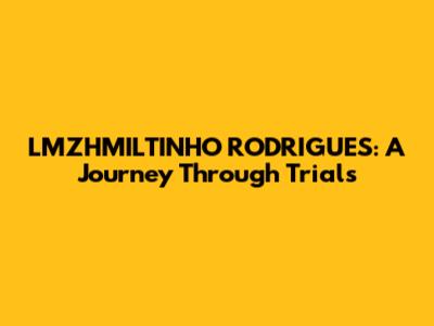 LMZHMILTINHO RODRIGUES: A Journey Through Trials