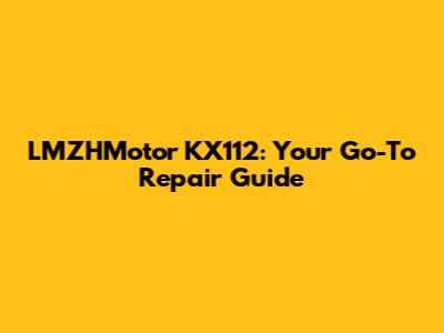 LMZHMotor KX112: Your Go-To Repair Guide