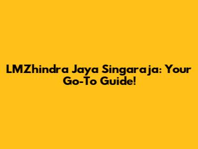 LMZhindra Jaya Singaraja: Your Go-To Guide!