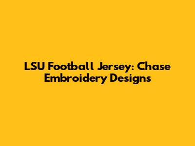 LSU Football Jersey: Chase Embroidery Designs