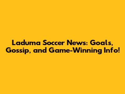 Laduma Soccer News: Goals, Gossip, and Game-Winning Info!