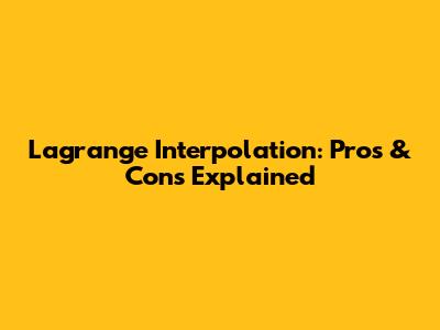 Lagrange Interpolation: Pros & Cons Explained