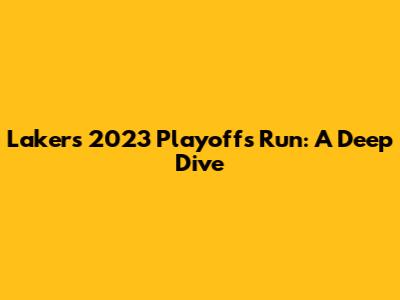 Lakers' 2023 Playoffs Run: A Deep Dive