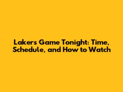Lakers Game Tonight: Time, Schedule, and How to Watch