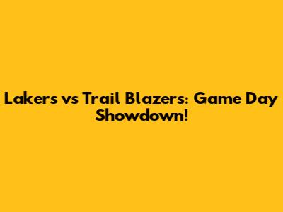 Lakers vs Trail Blazers: Game Day Showdown!