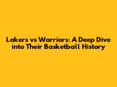 Lakers vs Warriors: A Deep Dive into Their Basketball History
