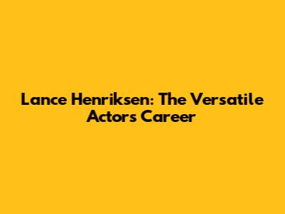Lance Henriksen: The Versatile Actor's Career