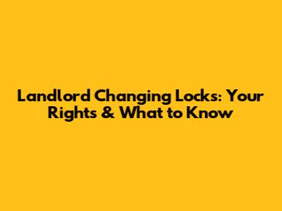 Landlord Changing Locks: Your Rights & What to Know
