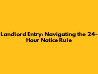 Landlord Entry: Navigating the 24-Hour Notice Rule