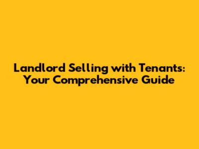 Landlord Selling with Tenants: Your Comprehensive Guide