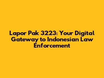 Lapor Pak 3223: Your Digital Gateway to Indonesian Law Enforcement