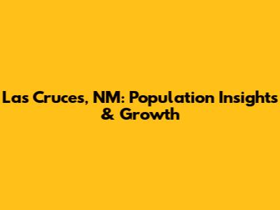 Las Cruces, NM: Population Insights & Growth