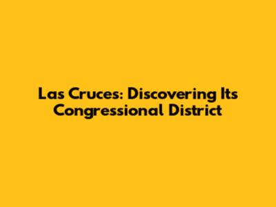 Las Cruces: Discovering Its Congressional District