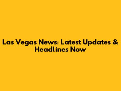 Las Vegas News: Latest Updates & Headlines Now