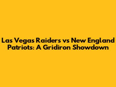 Las Vegas Raiders vs New England Patriots: A Gridiron Showdown