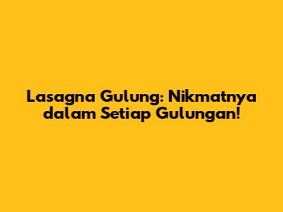 Lasagna Gulung: Nikmatnya dalam Setiap Gulungan!