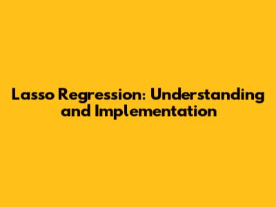 Lasso Regression: Understanding and Implementation