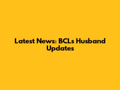 Latest News: BCL's Husband Updates