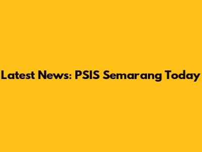 Latest News: PSIS Semarang Today