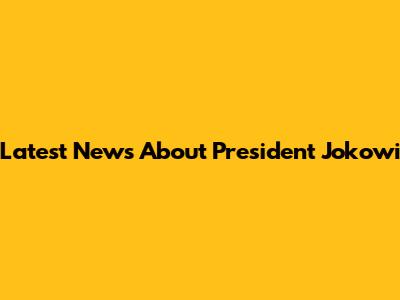 Latest News About President Jokowi