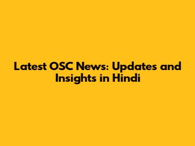 Latest OSC News: Updates and Insights in Hindi