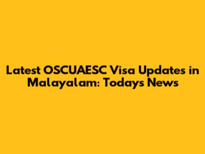 Latest OSCUAESC Visa Updates in Malayalam: Today's News