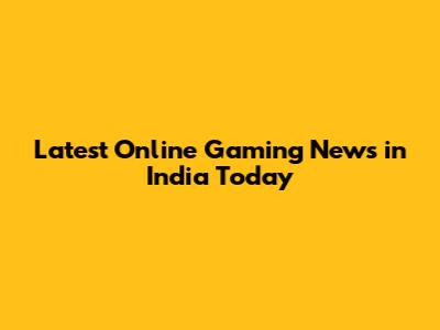 Latest Online Gaming News in India Today