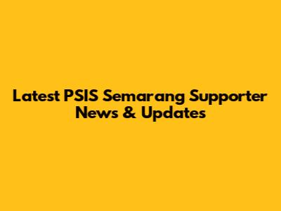 Latest PSIS Semarang Supporter News & Updates