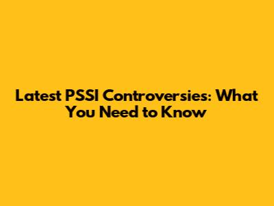 Latest PSSI Controversies: What You Need to Know
