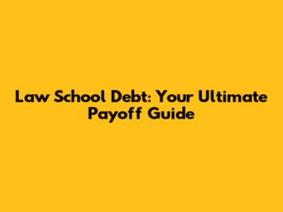Law School Debt: Your Ultimate Payoff Guide