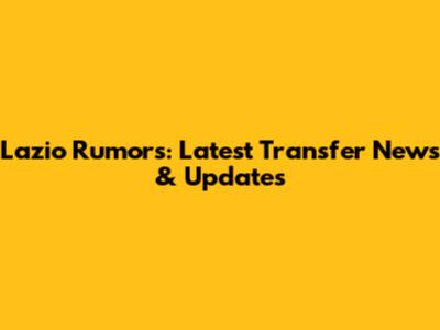 Lazio Rumors: Latest Transfer News & Updates