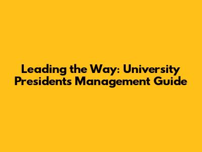 Leading the Way: University President's Management Guide