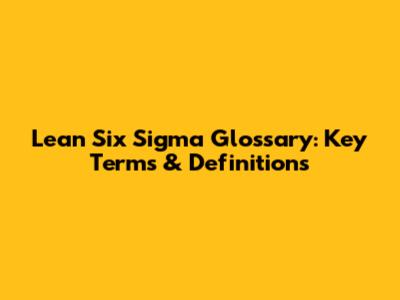 Lean Six Sigma Glossary: Key Terms & Definitions