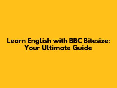 Learn English with BBC Bitesize: Your Ultimate Guide