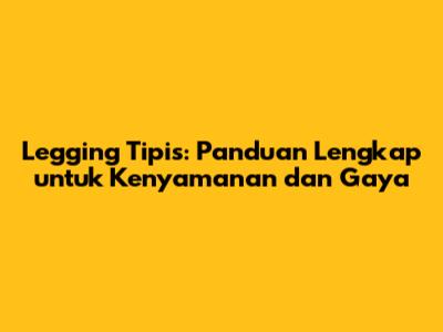 Legging Tipis: Panduan Lengkap untuk Kenyamanan dan Gaya
