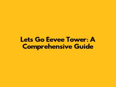 Let's Go Eevee Tower: A Comprehensive Guide