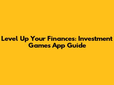 Level Up Your Finances: Investment Games App Guide
