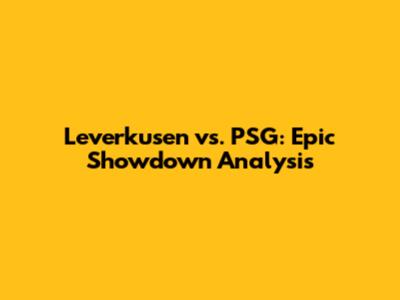 Leverkusen vs. PSG: Epic Showdown Analysis