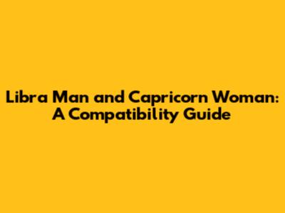 Libra Man and Capricorn Woman: A Compatibility Guide